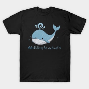 funny whales Blubbering their way through life T-Shirt